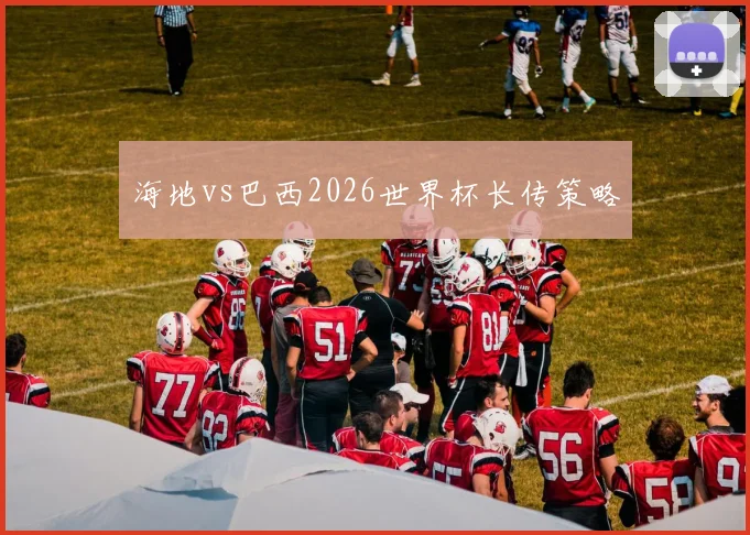海地vs巴西2026世界杯长传策略