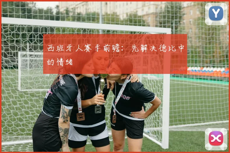 西班牙人赛季前瞻:先解决德比中的情绪