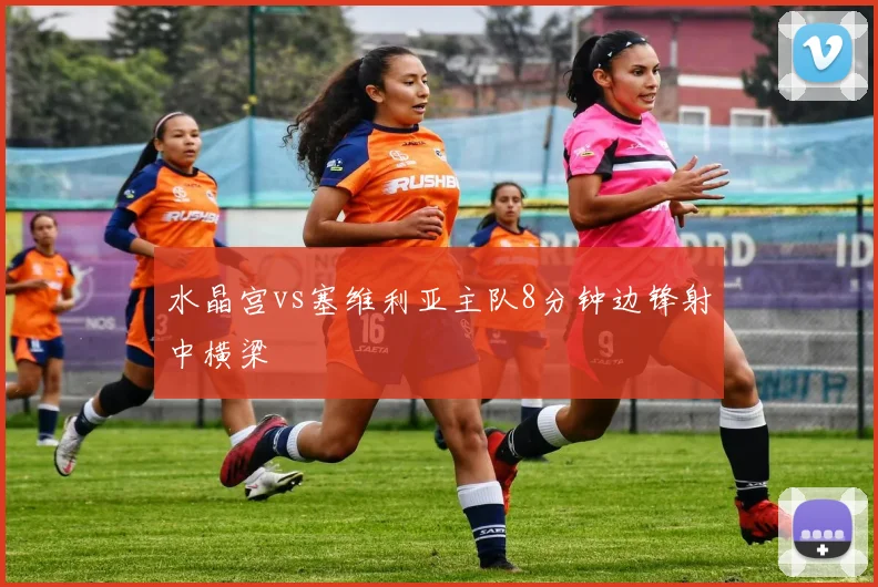 水晶宫vs塞维利亚主队8分钟边锋射中横梁