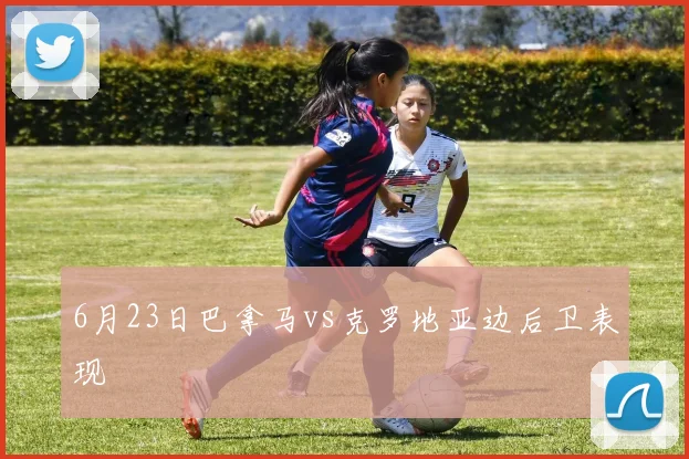 6月23日巴拿马vs克罗地亚边后卫表现